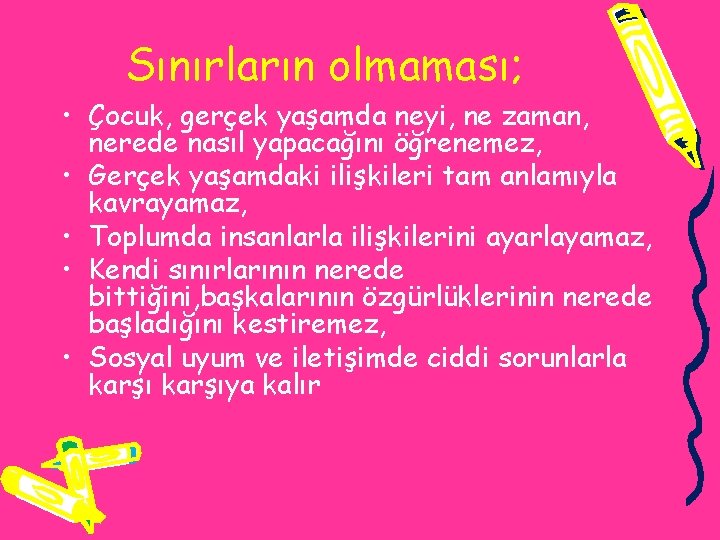 Sınırların olmaması; • Çocuk, gerçek yaşamda neyi, ne zaman, nerede nasıl yapacağını öğrenemez, •