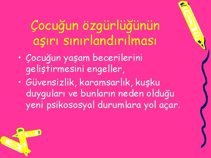 Çocuğun özgürlüğünün aşırı sınırlandırılması • Çocuğun yaşam becerilerini geliştirmesini engeller, • Güvensizlik, karamsarlık, kuşku