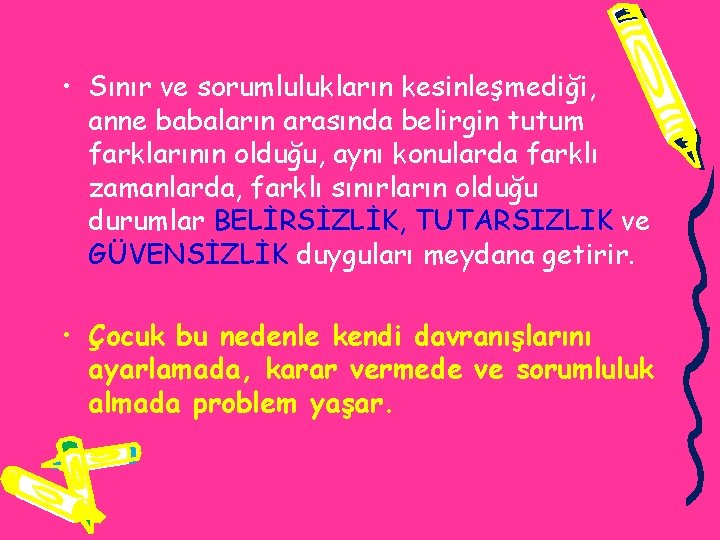  • Sınır ve sorumlulukların kesinleşmediği, anne babaların arasında belirgin tutum farklarının olduğu, aynı