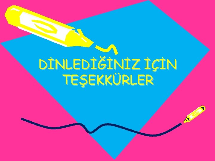 DİNLEDİĞİNİZ İÇİN TEŞEKKÜRLER 