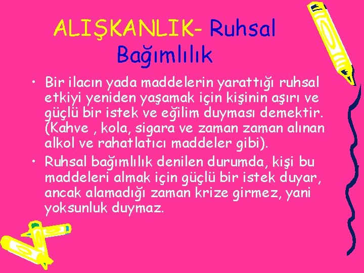 ALIŞKANLIK- Ruhsal Bağımlılık • Bir ilacın yada maddelerin yarattığı ruhsal etkiyi yeniden yaşamak için