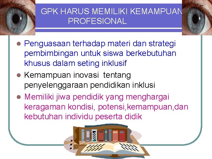 G GPK HARUS MEMILIKI KEMAMPUAN PROFESIONAL Penguasaan terhadap materi dan strategi pembimbingan untuk siswa