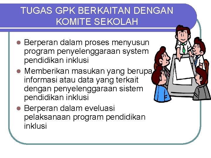 TUGAS GPK BERKAITAN DENGAN KOMITE SEKOLAH Berperan dalam proses menyusun program penyelenggaraan system pendidikan