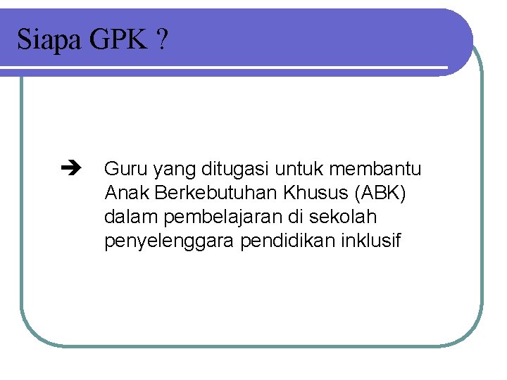 Siapa GPK ? Guru yang ditugasi untuk membantu Anak Berkebutuhan Khusus (ABK) dalam pembelajaran