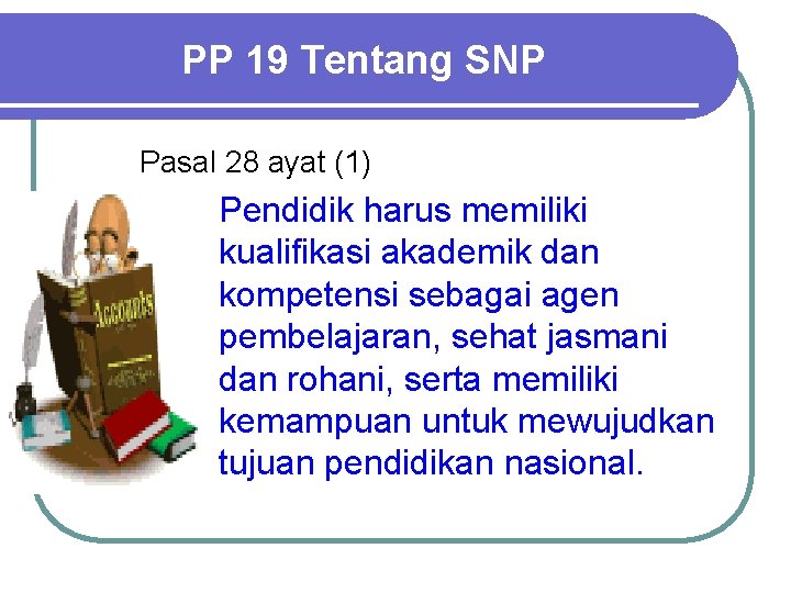 PP 19 Tentang SNP Pasal 28 ayat (1) Pendidik harus memiliki kualifikasi akademik dan