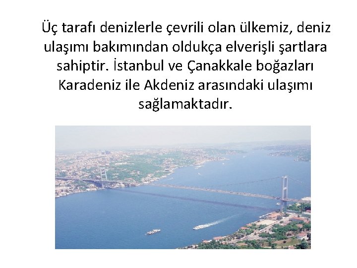 Üç tarafı denizlerle çevrili olan ülkemiz, deniz ulaşımı bakımından oldukça elverişli şartlara sahiptir. İstanbul