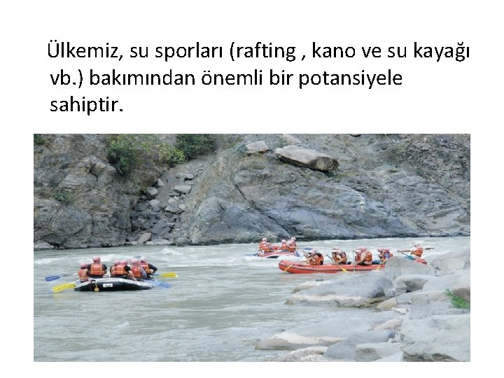 Ülkemiz, su sporları (rafting , kano ve su kayağı vb. ) bakımından önemli bir