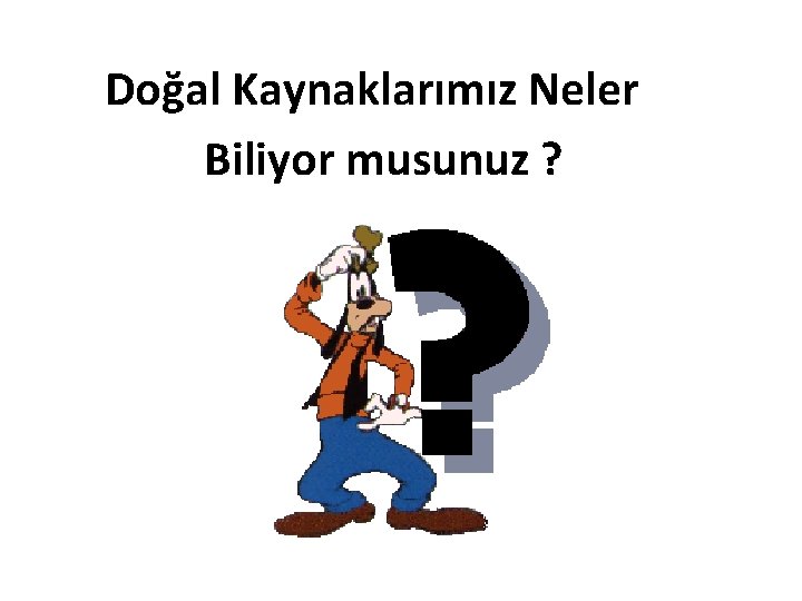 Doğal Kaynaklarımız Neler Biliyor musunuz ? 