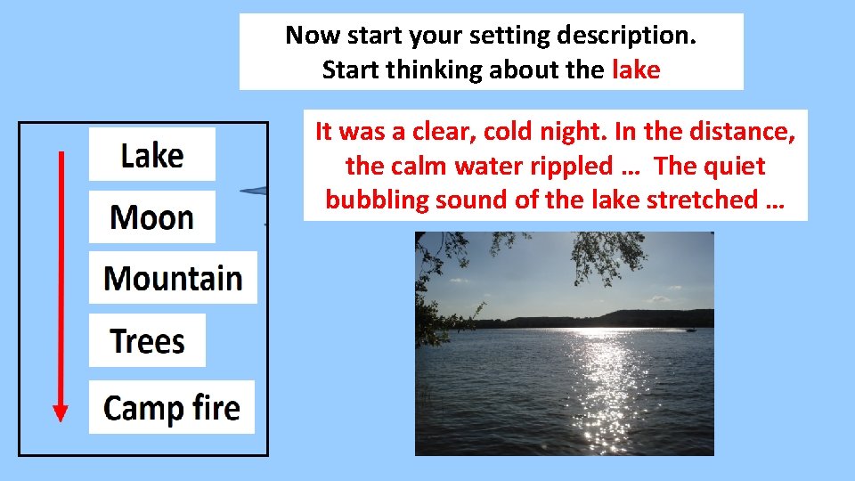 Now start your setting description. Start thinking about the lake It was a clear,