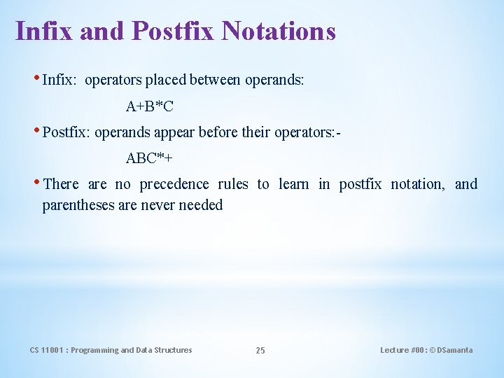 Infix and Postfix Notations • Infix: operators placed between operands: A+B*C • Postfix: operands