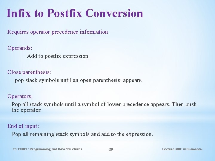 Infix to Postfix Conversion Requires operator precedence information Operands: Add to postfix expression. Close