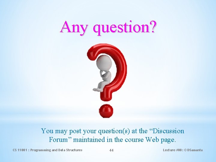 Any question? You may post your question(s) at the “Discussion Forum” maintained in the