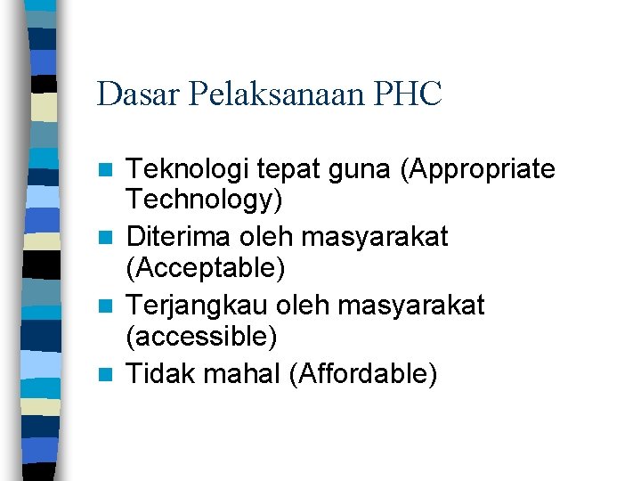 Dasar Pelaksanaan PHC Teknologi tepat guna (Appropriate Technology) n Diterima oleh masyarakat (Acceptable) n