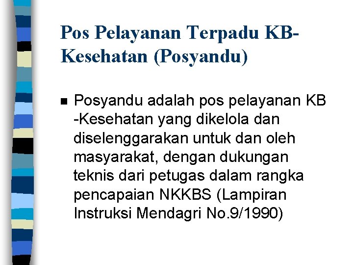 Pos Pelayanan Terpadu KBKesehatan (Posyandu) n Posyandu adalah pos pelayanan KB -Kesehatan yang dikelola