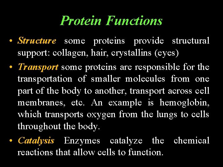 Protein Functions • Structure some proteins provide structural support: collagen, hair, crystallins (eyes) •