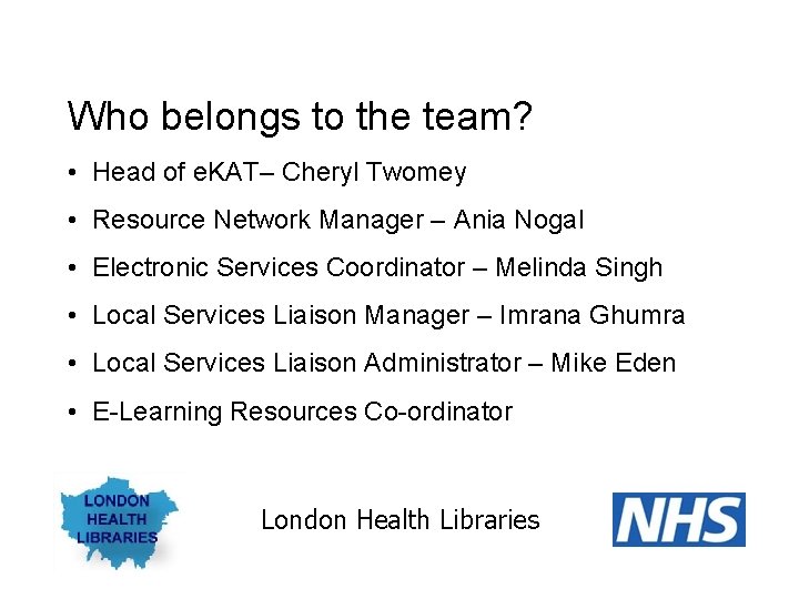 Who belongs to the team? • Head of e. KAT– Cheryl Twomey • Resource