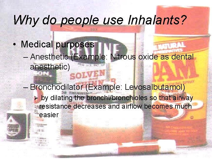 Why do people use Inhalants? • Medical purposes – Anesthetic (Example: Nitrous oxide as