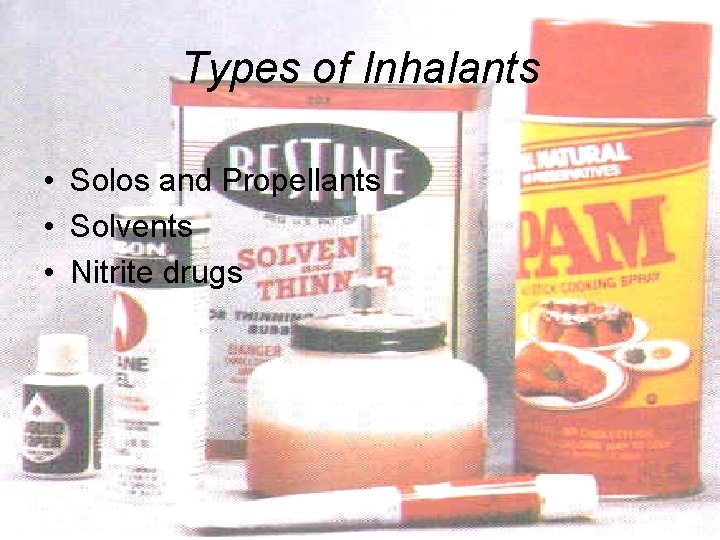 Types of Inhalants • Solos and Propellants • Solvents • Nitrite drugs 