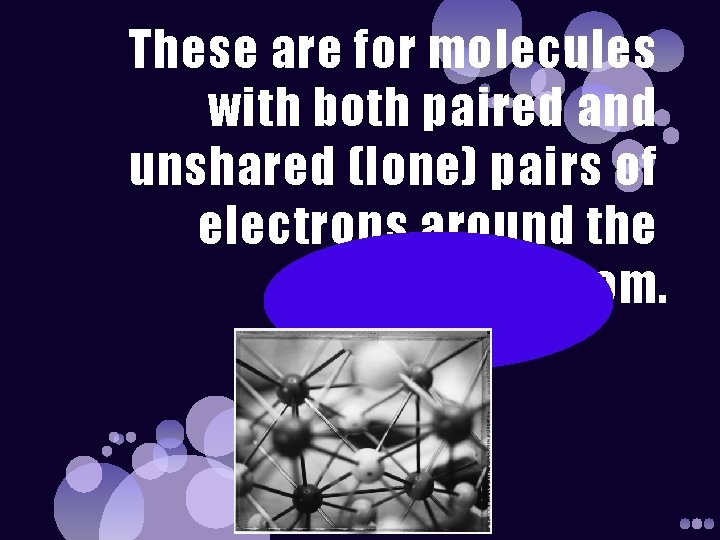 These are for molecules with both paired and unshared (lone) pairs of electrons around