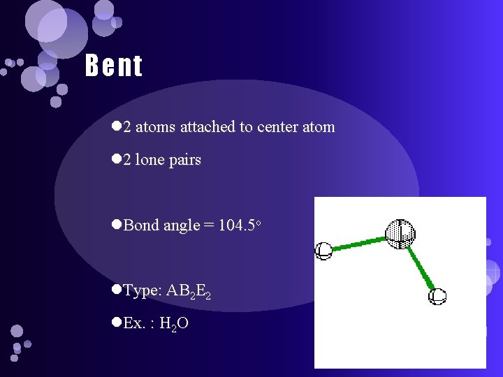 Bent 2 atoms attached to center atom 2 lone pairs Bond angle = 104.