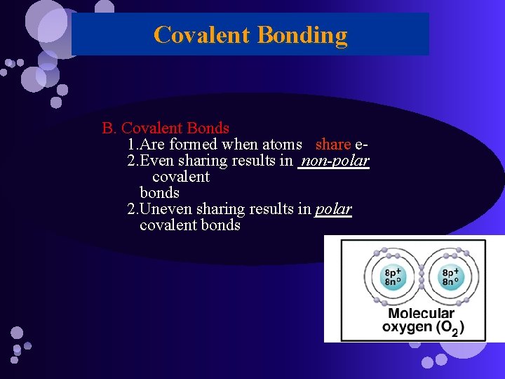 Covalent Bonding B. Covalent Bonds 1. Are formed when atoms share e 2. Even