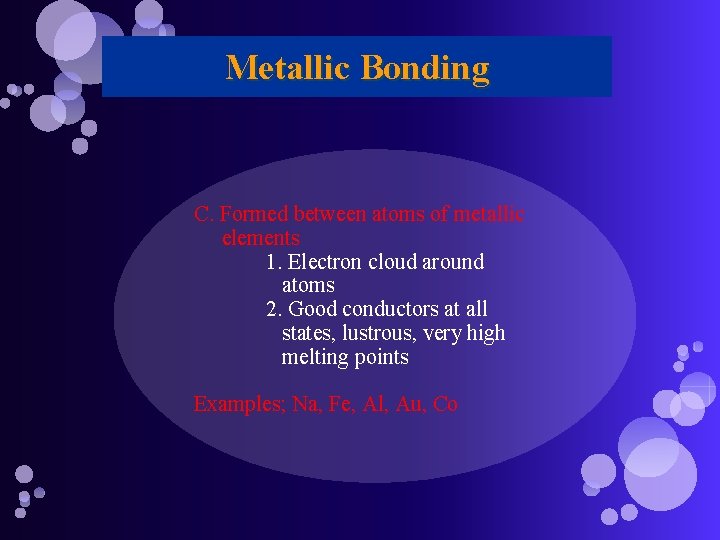 Metallic Bonding C. Formed between atoms of metallic elements 1. Electron cloud around atoms