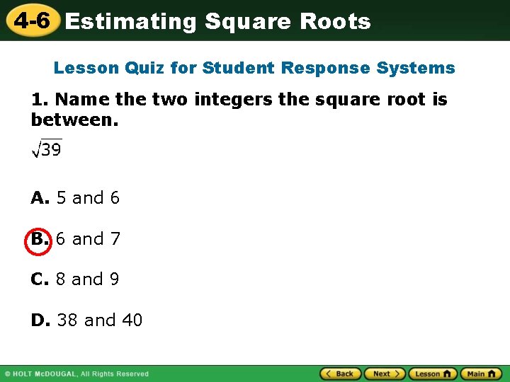 4 -6 Estimating Square Roots Lesson Quiz for Student Response Systems 1. Name the