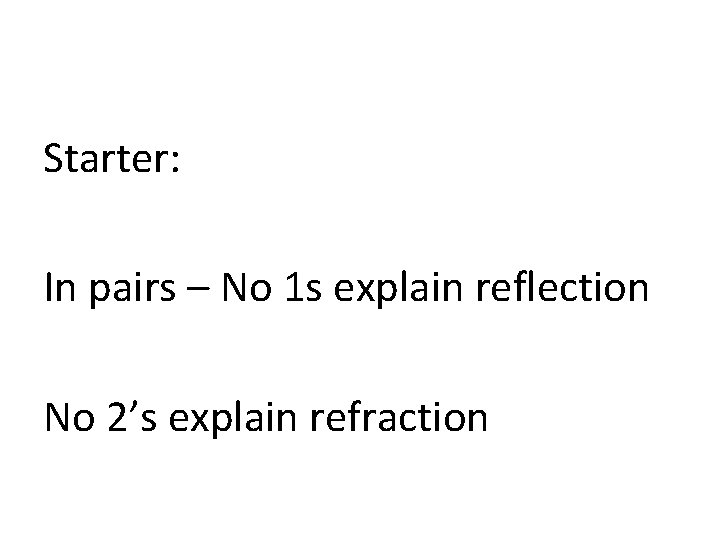 Starter: In pairs – No 1 s explain reflection No 2’s explain refraction 