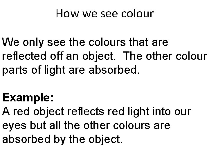 How we see colour We only see the colours that are reflected off an