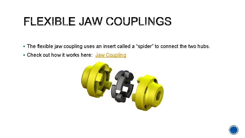 § The flexible jaw coupling uses an insert called a “spider” to connect the