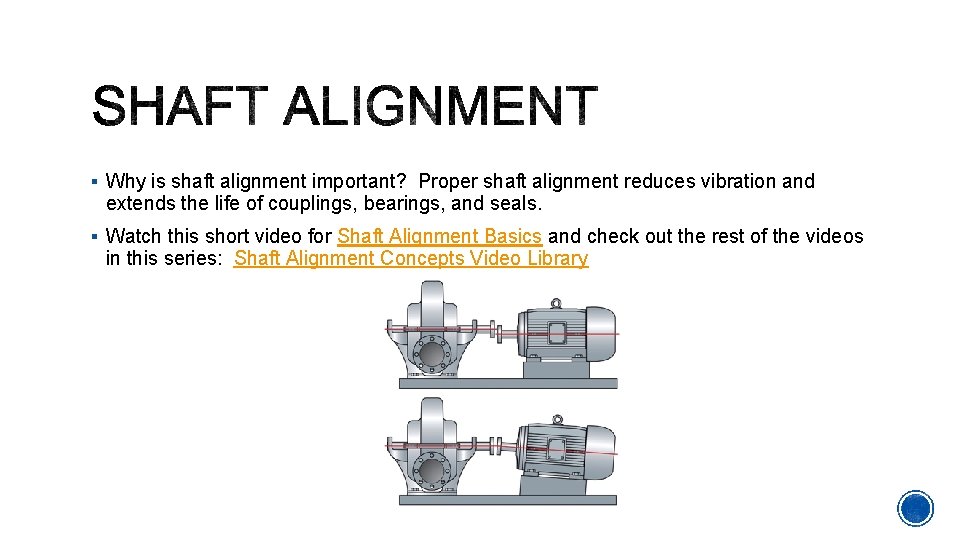 § Why is shaft alignment important? Proper shaft alignment reduces vibration and extends the