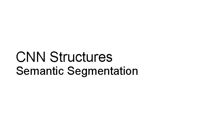 CNN Structures Semantic Segmentation CNN Structures Semantic Segmentation