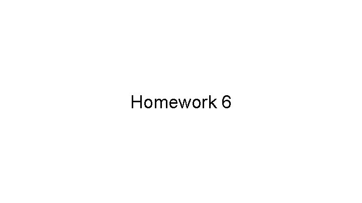 Homework 6 Homework 6