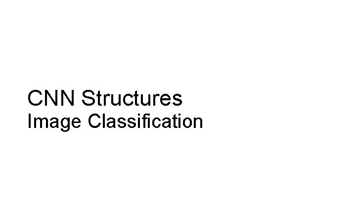 CNN Structures Image Classification CNN Structures Image Classification
