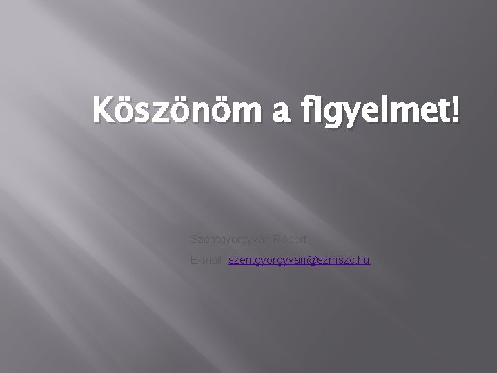 Köszönöm a figyelmet! Szentgyörgyvári Róbert E-mail: szentgyorgyvari@szmszc. hu 