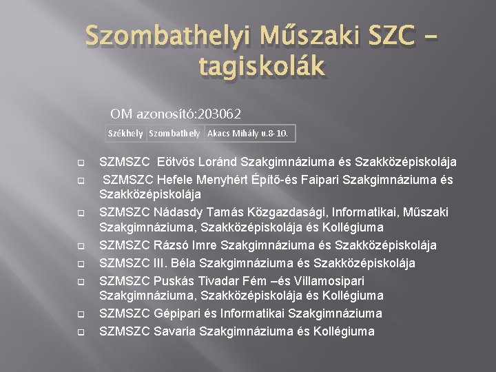 Szombathelyi Műszaki SZC tagiskolák OM azonosító: 203062 Székhely Szombathely Akacs Mihály u. 8 -10.