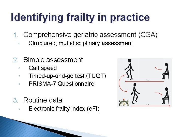 Identifying frailty in practice 1. Comprehensive geriatric assessment (CGA) ◦ Structured, multidisciplinary assessment 2.