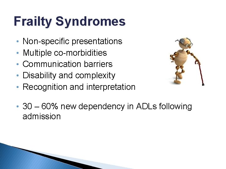 Frailty Syndromes • • • Non-specific presentations Multiple co-morbidities Communication barriers Disability and complexity