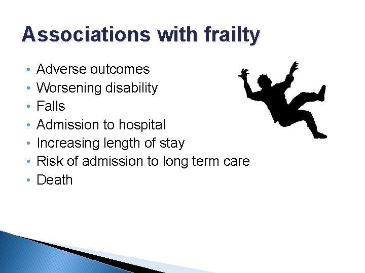 Associations with frailty • • Adverse outcomes Worsening disability Falls Admission to hospital Increasing