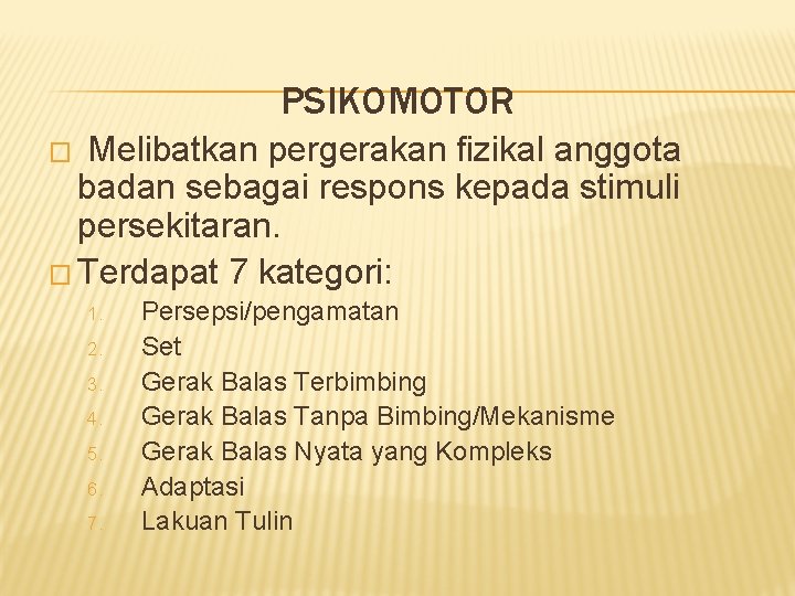 PSIKOMOTOR Melibatkan pergerakan fizikal anggota badan sebagai respons kepada stimuli persekitaran. � Terdapat 7