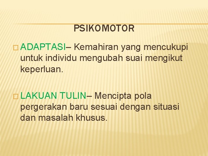 PSIKOMOTOR � ADAPTASI– Kemahiran yang mencukupi untuk individu mengubah suai mengikut keperluan. � LAKUAN