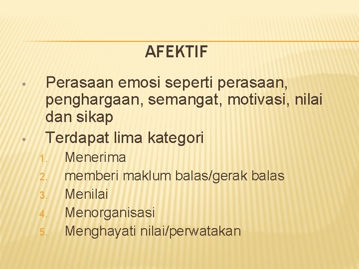 AFEKTIF • • Perasaan emosi seperti perasaan, penghargaan, semangat, motivasi, nilai dan sikap Terdapat