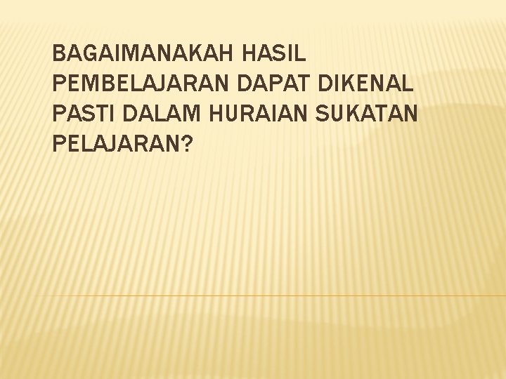 BAGAIMANAKAH HASIL PEMBELAJARAN DAPAT DIKENAL PASTI DALAM HURAIAN SUKATAN PELAJARAN? 