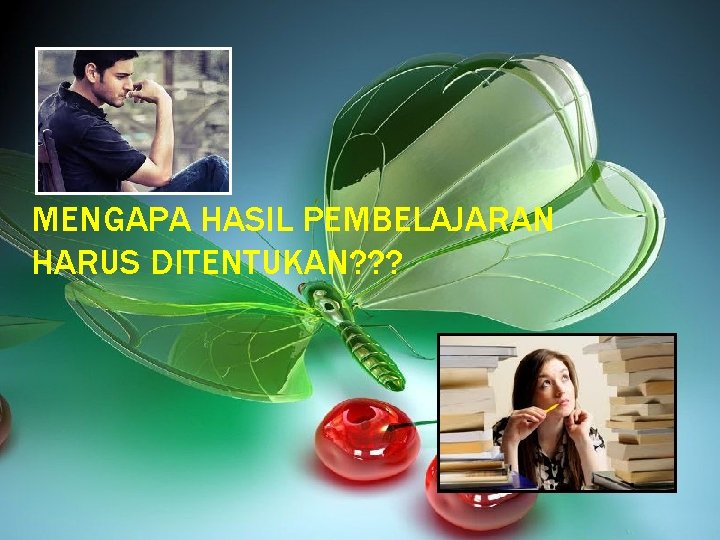 MENGAPA HASIL PEMBELAJARAN HARUS DITENTUKAN? ? ? 