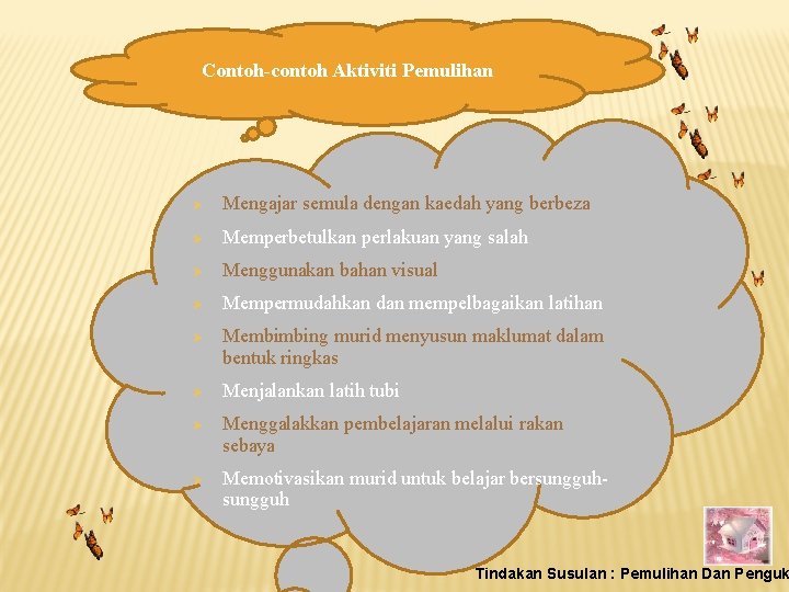 Contoh-contoh Aktiviti Pemulihan Ø Mengajar semula dengan kaedah yang berbeza Ø Memperbetulkan perlakuan yang