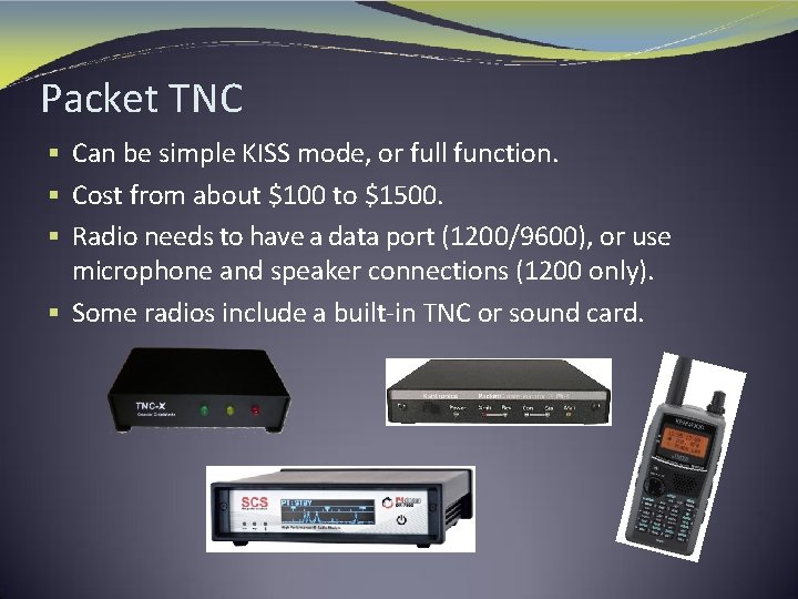Packet TNC § Can be simple KISS mode, or full function. § Cost from