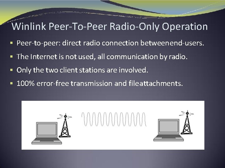 Winlink Peer-To-Peer Radio-Only Operation § Peer-to-peer: direct radio connection between end-users. § The Internet