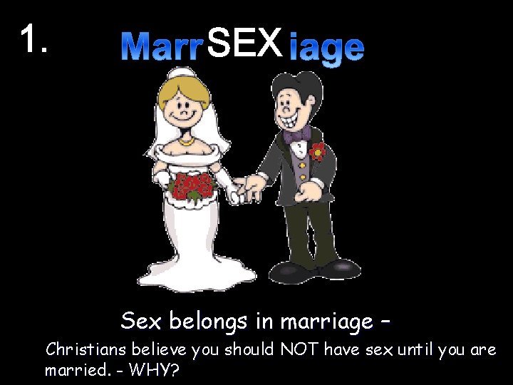 1. SEX Sex belongs in marriage – Christians believe you should NOT have sex