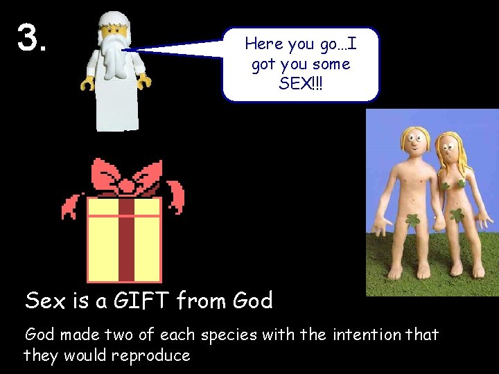 3. Here you go…I got you some SEX!!! SEX Sex is a GIFT from