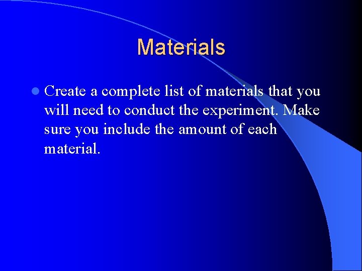 Materials l Create a complete list of materials that you will need to conduct